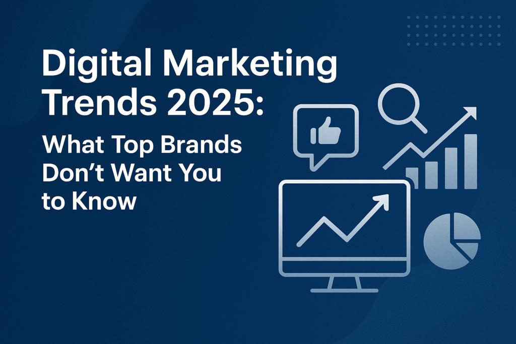 Digital Marketing Trends 2025: What Top Brands Don’t Want You to Know