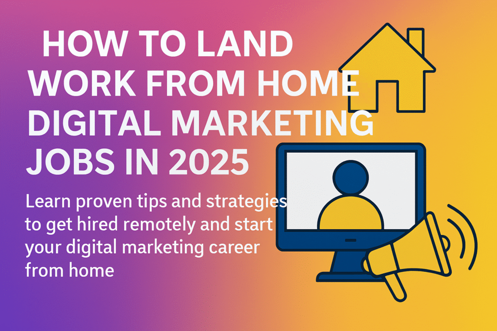 How to Land Work From Home Digital Marketing Jobs in 2025 (Expert Guide)